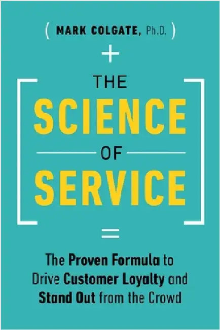 The Science of Service: The Proven Formula to Drive Customer Loyalty and Stand Out from the Crowd by Colgate, Mark