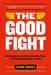 The Good Fight: Use Productive Conflict to Get Your Team and Organization Back on Track by Liane Davey