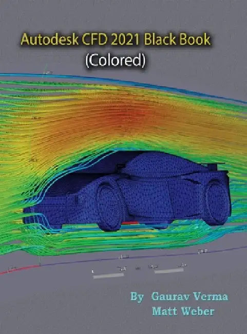 Autodesk CFD 2021 Black Book (Colored) by Gaurav Verma
