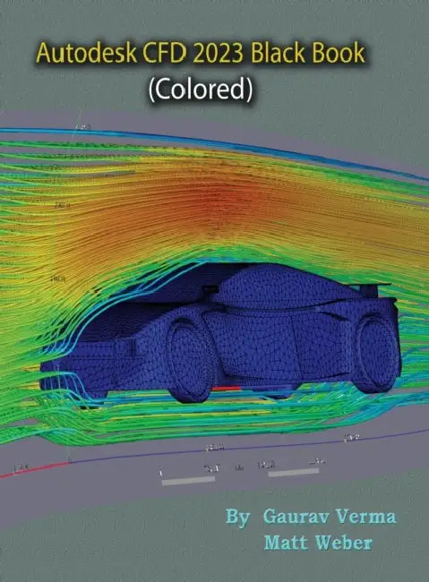 Autodesk CFD 2023 Black Book by Gaurav Verma, Matt Weber
