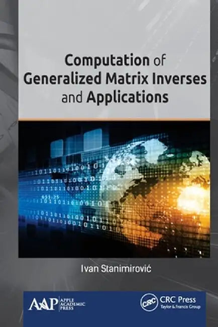Computation of Generalized Matrix Inverses and Applications by Ivan Stanimirovic
