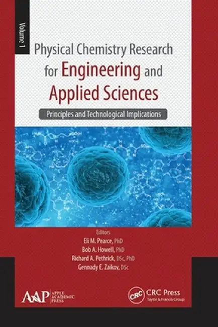 Physical Chemistry Research for Engineering and Applied Sciences, Volume One: Principles and Technological Implications by Eli M. Pearce