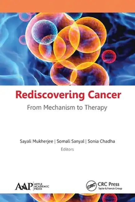 Rediscovering Cancer: From Mechanism to Therapy by Sayali Mukherjee
