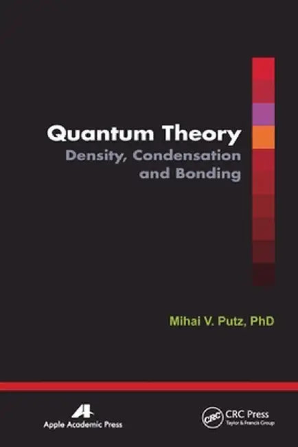 Quantum Theory: Density, Condensation, and Bonding by Mihai V. Putz