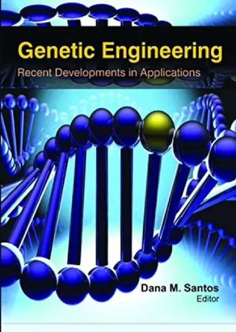 Genetic Engineering: Recent Developments in Applications by Dana M. Santos