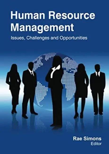 Human Resource Management: Issues, Challenges and Opportunities by Rae Simons