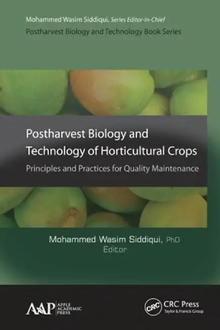 Postharvest Biology and Technology of Horticultural Crops: Principles and Practices for Quality Maintenance by Mohammed Wasim Siddiqui