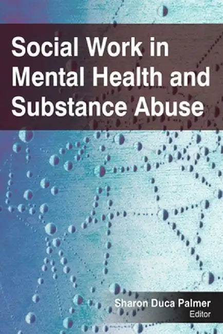 Social Work in Mental Health and Substance Abuse by Sharon Duca Palmer