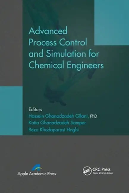Advanced Process Control and Simulation for Chemical Engineers by Hossein Ghanadzad Gilani