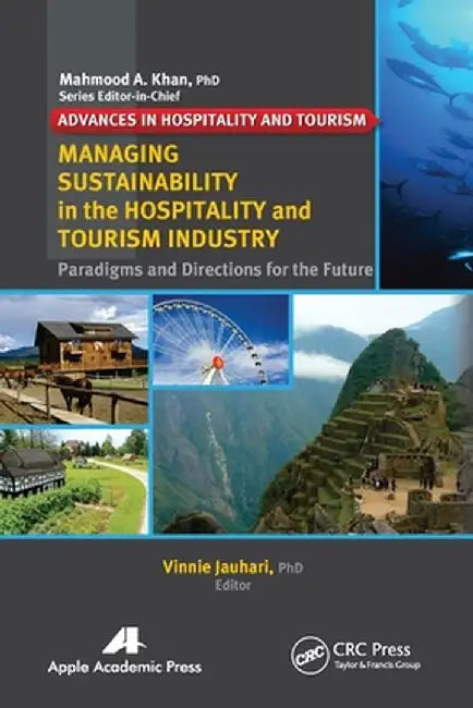 Managing Sustainability in the Hospitality and Tourism Industry: Paradigms and Directions for the Future by Vinnie Jauhari