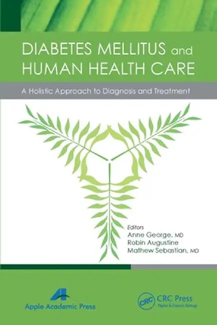 Diabetes Mellitus and Human Health Care: A Holistic Approach to Diagnosis and Treatment by Anne George