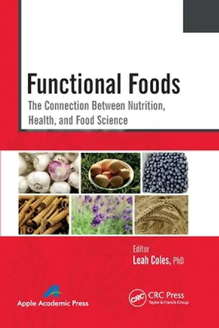 Functional Foods: The Connection Between Nutrition, Health, and Food Science by Leah Coles