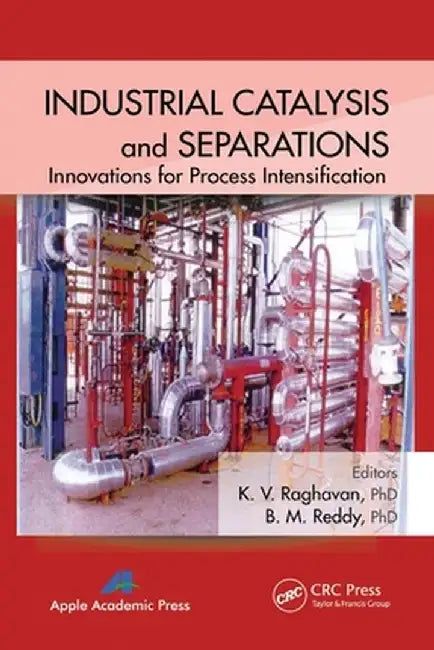 Industrial Catalysis and Separations: Innovations for Process Intensification by K. V. Raghavan