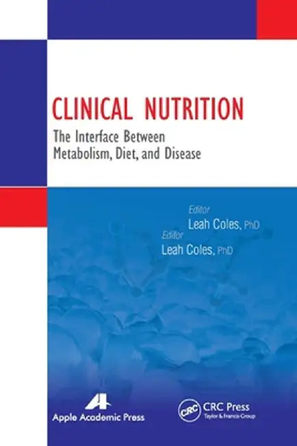 Clinical Nutrition: The Interface Between Metabolism, Diet, and Disease by Leah Coles