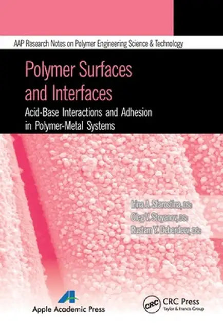 Polymer Surfaces and Interfaces: Acid-Base Interactions and Adhesion in Polymer-Metal Systems by Irina A. Starostina