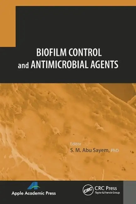 Biofilm Control and Antimicrobial Agents by S. M. Abu Sayen