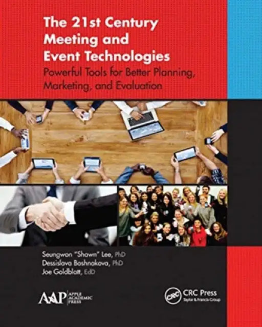 The 21st Century Meeting and Event Technologies: Powerful Tools for Better Planning, Marketing, and Evaluation by Seungwon "Shawn" Lee