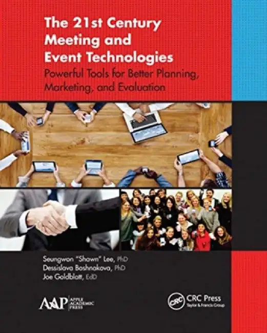 The 21st Century Meeting and Event Technologies: Powerful Tools for Better Planning, Marketing, and Evaluation by Seungwon "Shawn" Lee