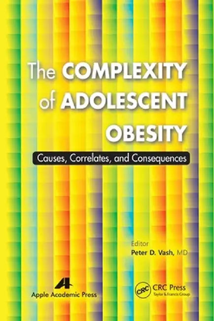 The Complexity of Adolescent Obesity: Causes, Correlates, and Consequences by Peter D. Vash
