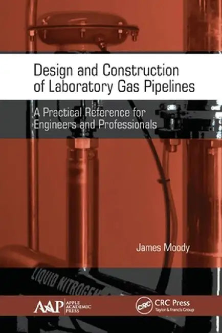 Design and Construction of Laboratory Gas Pipelines: A Practical Reference for Engineers and Professionals by James Moody