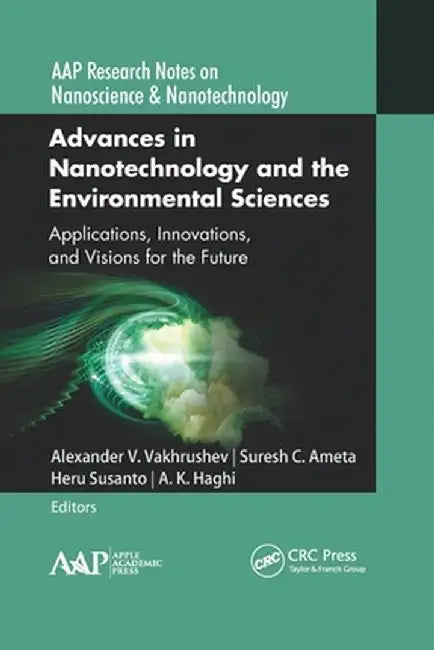 Advances in Nanotechnology and the Environmental Sciences: Applications, Innovations, and Visions for the Future by Alexander V. Vakhrushev
