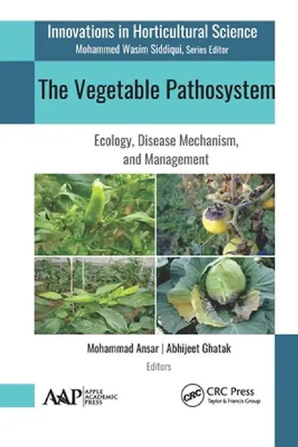 The Vegetable Pathosystem: Ecology, Disease Mechanism, and Management by Mohammad Ansar