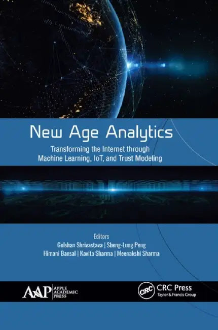 New Age Analytics: Transforming the Internet Through Machine Learning, Iot, and Trust Modeling by Gulshan Shrivastava