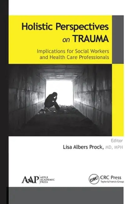 Holistic Perspectives on Trauma: Implications for Social Workers and Health-Care Professionals by Lisa Albers Prock