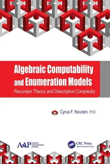 Algebraic Computability and Enumeration Models: Recursion Theory and Descriptive Complexity by Cyrus F. Nourani