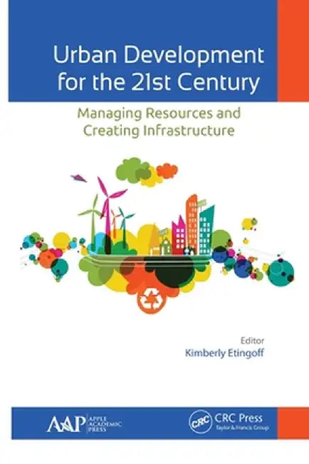 Urban Development for the 21st Century: Managing Resources and Creating Infrastructure by Kimberly Etingoff
