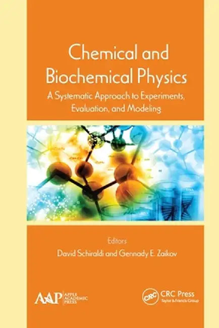 Chemical and Biochemical Physics: A Systematic Approach to Experiments, Evaluation, and Modeling by David Schiraldi