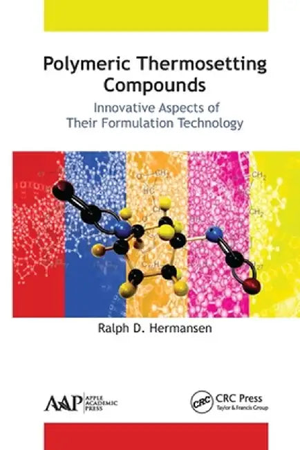 Polymeric Thermosetting Compounds: Innovative Aspects of Their Formulation Technology by Ralph D. Hermansen
