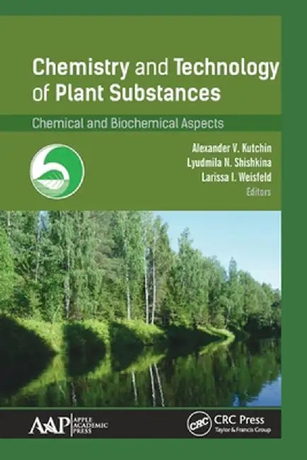Chemistry and Technology of Plant Substances: Chemical and Biochemical Aspects by Alexander V. Kutchin