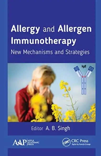 Allergy and Allergen Immunotherapy: New Mechanisms and Strategies by A.B. Singh