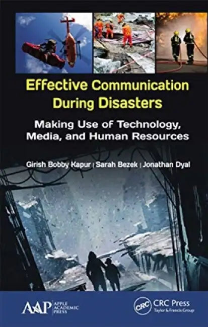 Effective Communication During Disasters: Making Use of Technology, Media, and Human Resources by Girish Bobby Kapur
