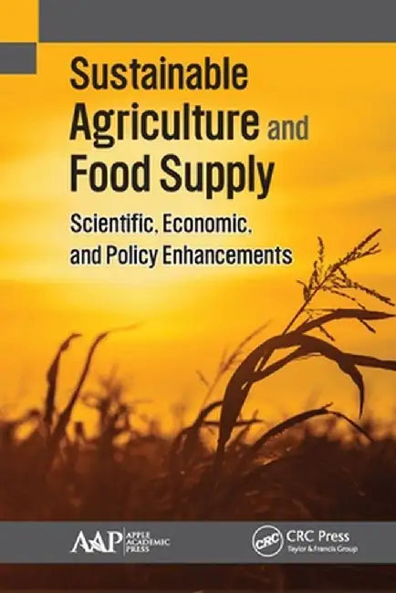Sustainable Agriculture and Food Supply: Scientific, Economic, and Policy Enhancements by Kimberly Etingoff