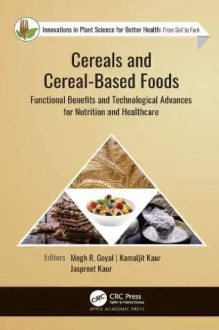 Cereals and Cereal-Based Foods: Functional Benefits and Technological Advances for Nutrition and Healthcare by Megh R. Goyal