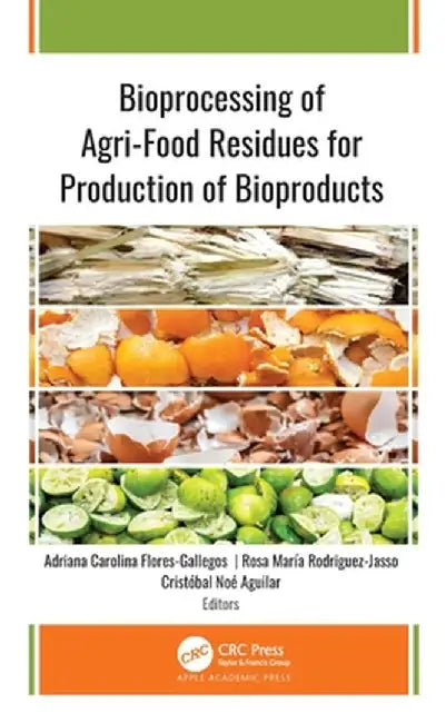 Bioprocessing of Agri-Food Residues for Production of Bioproducts by Adriana Flores-Gallegos