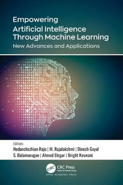 Empowering Artificial Intelligence Through Machine Learning: New Advances and Applications by Nedunchezhian Raju