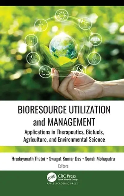 Bioresource Utilization and Management: Applications in Therapeutics, Biofuels, Agriculture, and Environmental Sciences by Hrudayanath Thatoi