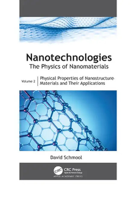Nanotechnologies: The Physics of Nanomaterials: Volume 2: Physical Properties of Nanostructured Materials and Their Applications by David Schmool