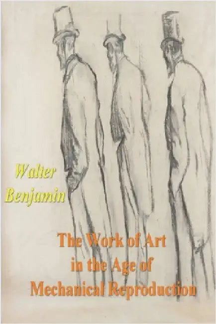 The Work of Art in the Age of Mechanical Reproduction by Benjamin, Walter