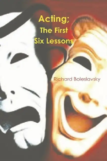 Acting: The First Six Lessons by Richard Boleslavsky