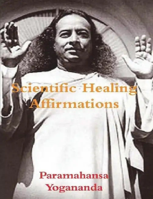 Scientific Healing Affirmations by Paramahansa Yogananda
