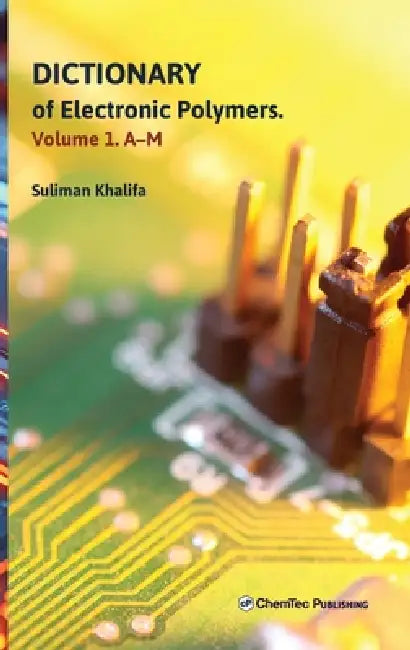 Dictionary of Electronic Polymers. Volume 1. A-M by Suliman Khalifa