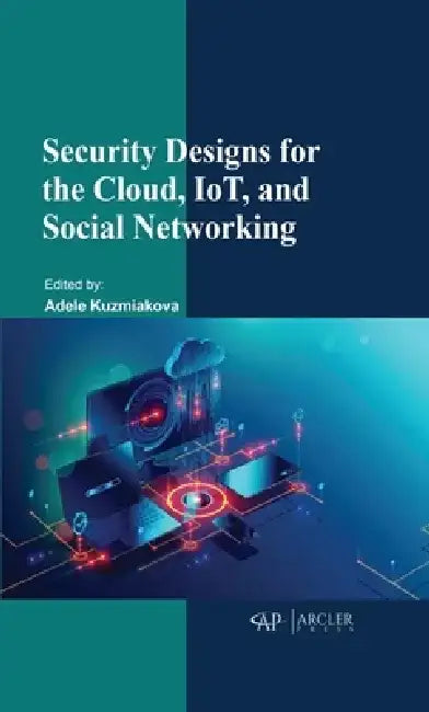 Security Designs for the Cloud, Iot, and Social Networking by Adele Kuzmiakova