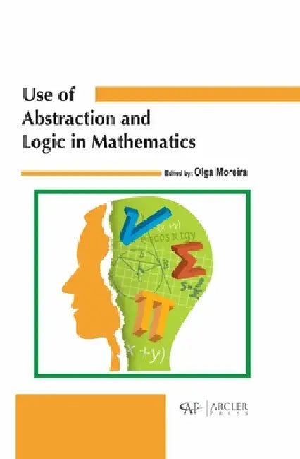 Use of Abstraction and Logic in Mathematics by Olga Moreira