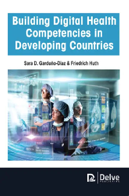 Building Digital Health Competencies in Developing Countries by Sara D. Garduño-Diaz, Friedrich Huth