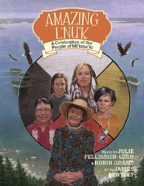 Amazing l'Nu'k: A Celebration of the People of Mi'kma'ki by Julie Pellissier-Lush