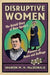 Disruptive Women: The Untold Story of Nova Scotia's Pioneers of Peace and Suffrage by Sharon M. H. MacDonald
